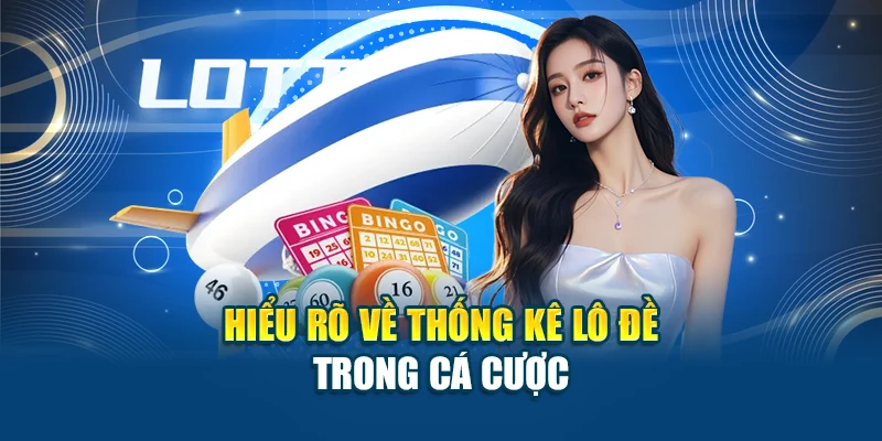 Hiểu rõ về thống kê lô đề trong cá cược